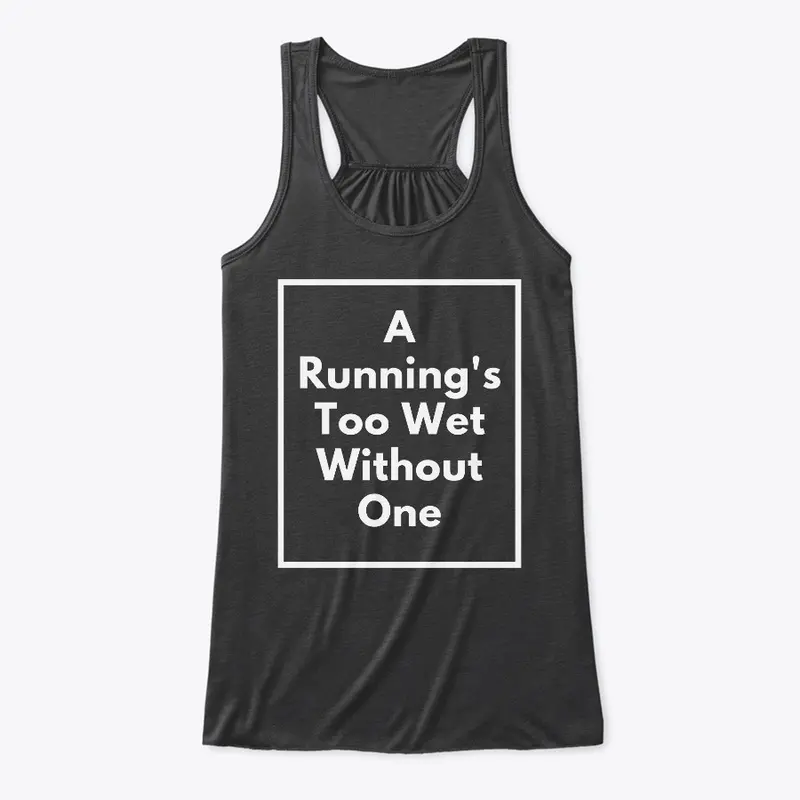 A Running's Too Wet Without One